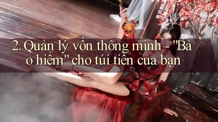 2. Quản lý vốn thông minh - “Bảo hiểm” cho túi tiền của bạn