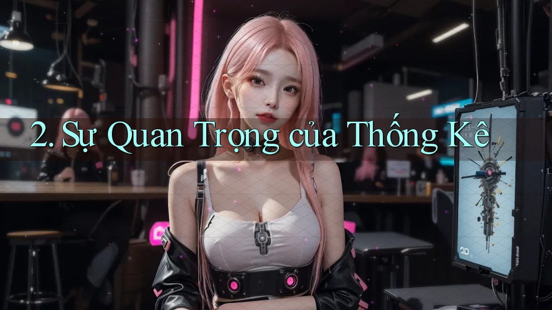 2. Sự Quan Trọng của Thống Kê
