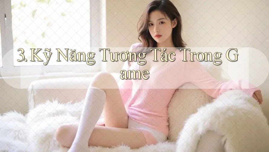 3. Kỹ Năng Tương Tác Trong Game