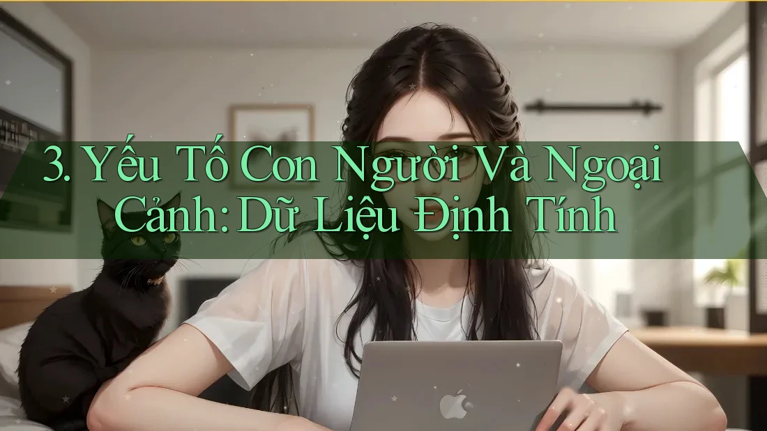 3. Yếu Tố Con Người Và Ngoại Cảnh: Dữ Liệu Định Tính 3. Yếu Tố Con Người Và Ngoại Cảnh: Dữ Liệu Định Tính