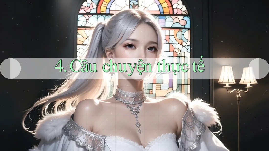 4. Câu Chuyện Thực Tế