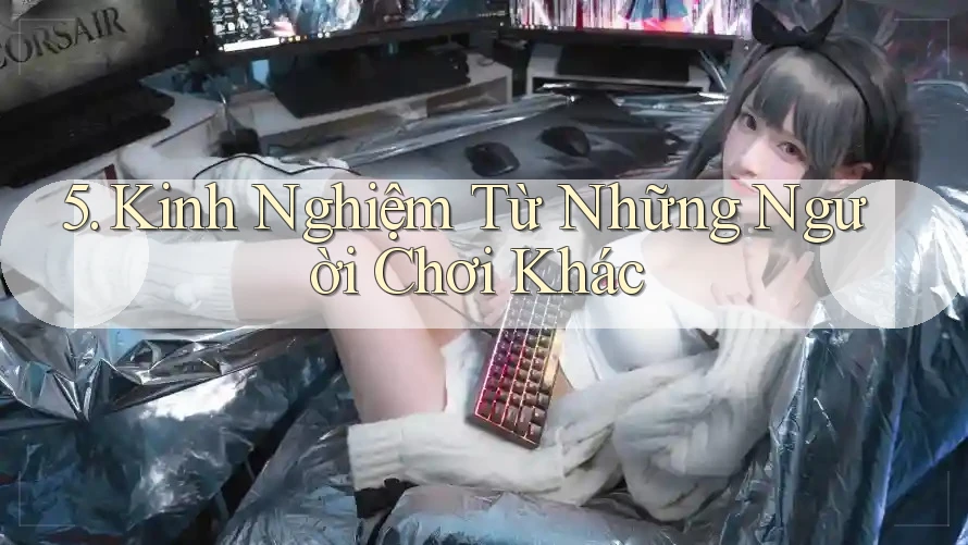 5. Kinh Nghiệm Từ Những Người Chơi Khác