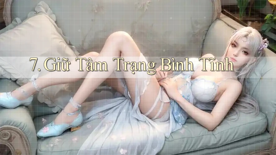 7. Giữ Tâm Trạng Bình Tĩnh 7. Giữ Tâm Trạng Bình Tĩnh