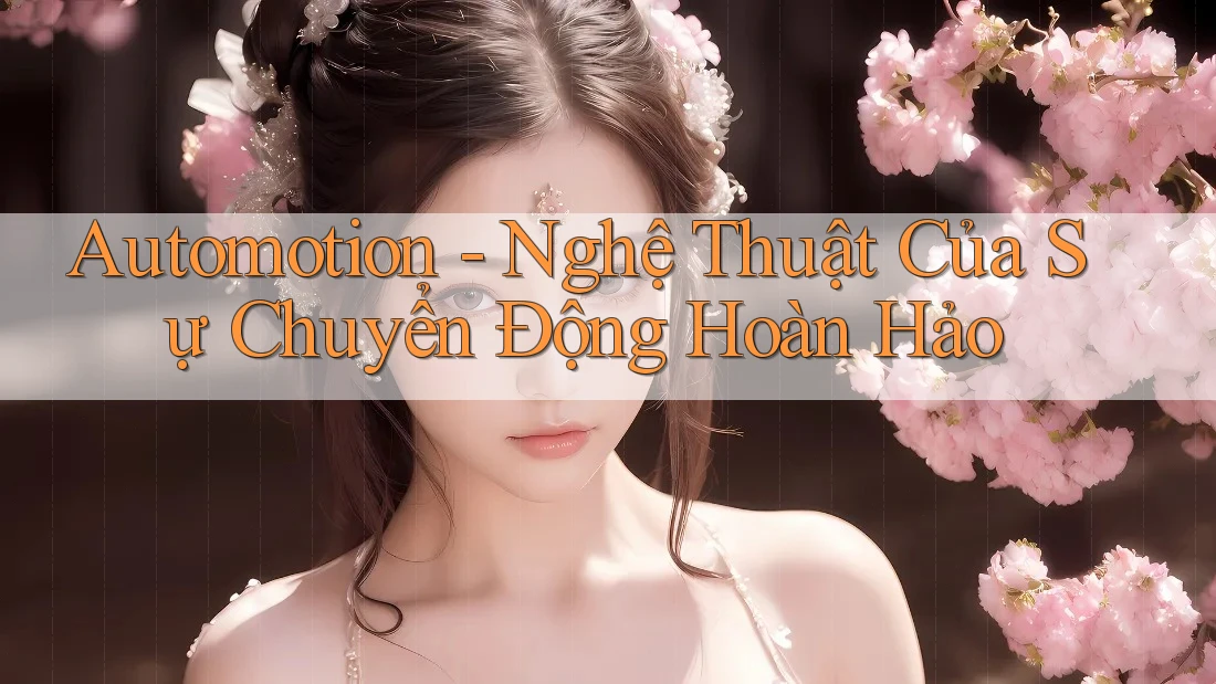 Automotion - Nghệ Thuật Của Sự Chuyển Động Hoàn Hảo