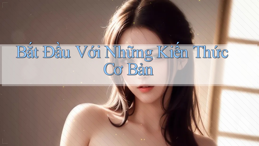 Bắt Đầu Với Những Kiến Thức Cơ Bản
