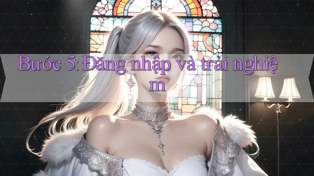 Bước 5: Đăng Nhập và Trải Nghiệm