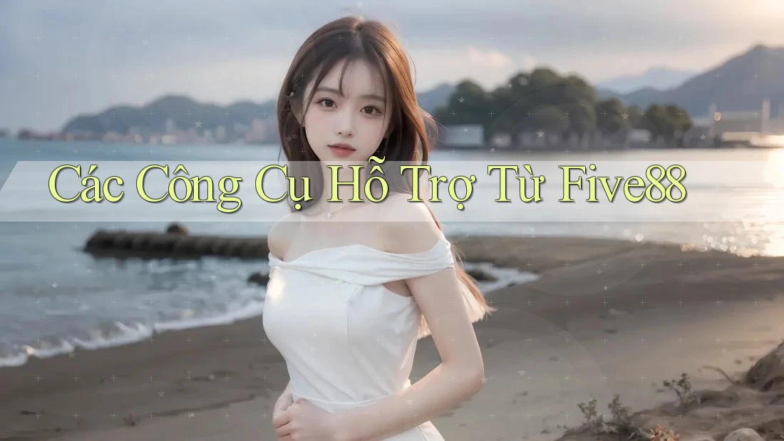 Các Công Cụ Hỗ Trợ Từ Five88 Các Công Cụ Hỗ Trợ Từ Five88