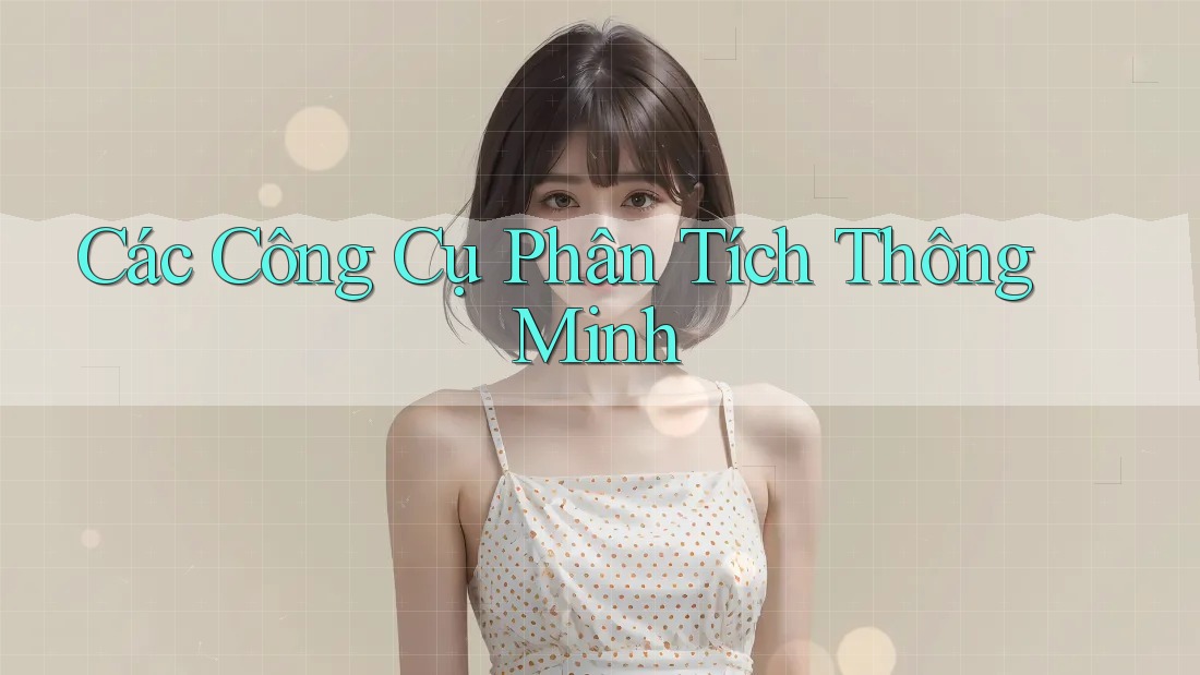 Các Công Cụ Phân Tích Thông Minh Các Công Cụ Phân Tích Thông Minh