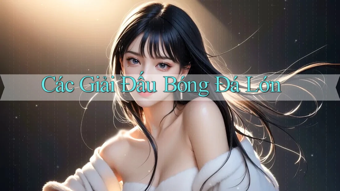Các Giải Đấu Bóng Đá Lớn