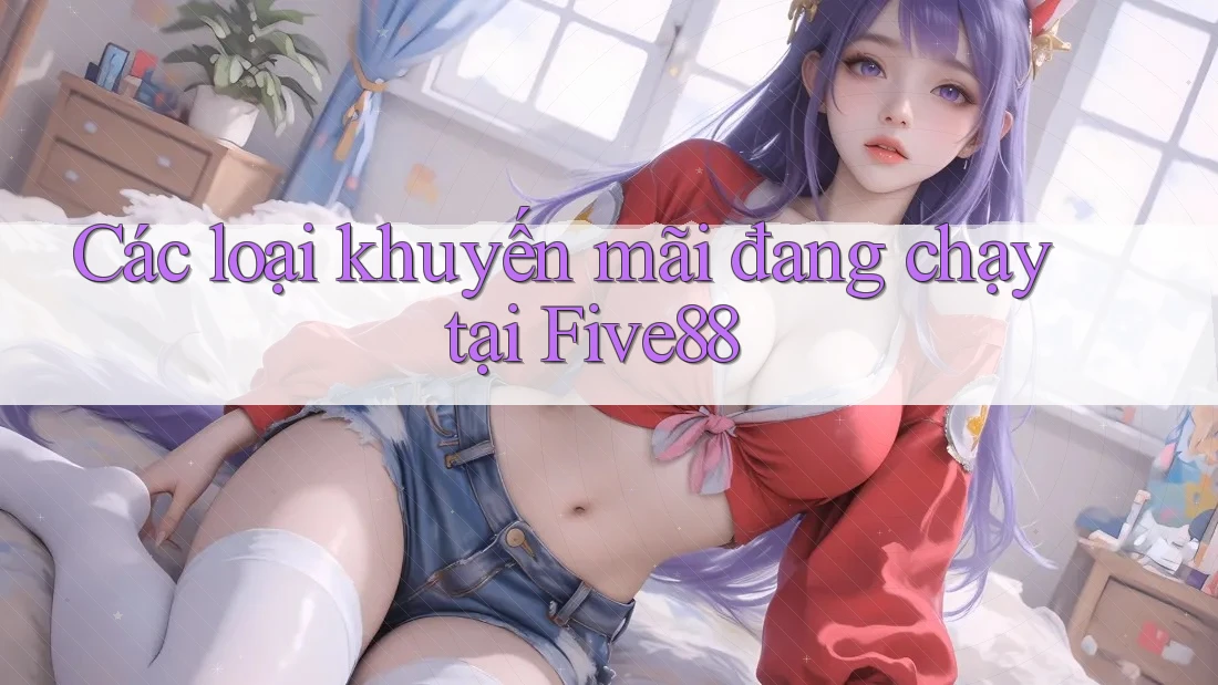 Các loại khuyến mãi đang chạy tại Five88