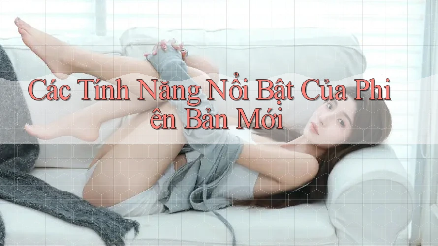 Các Tính Năng Nổi Bật Của Phiên Bản Mới