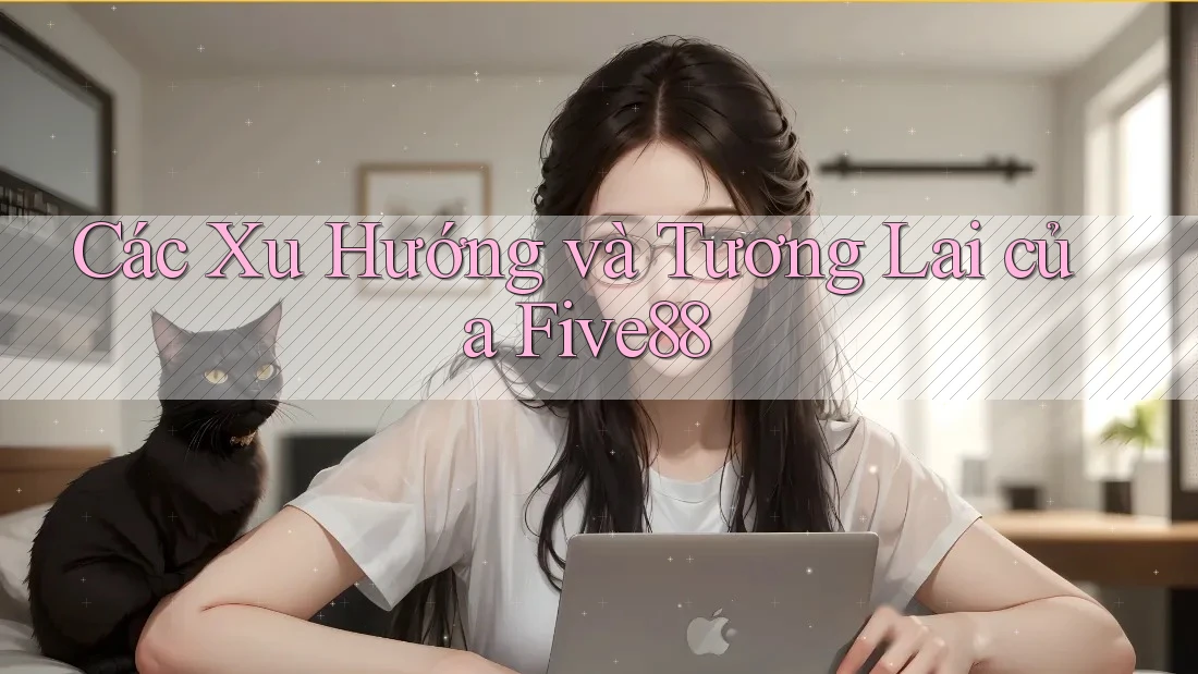 Các Xu Hướng và Tương Lai của Five88