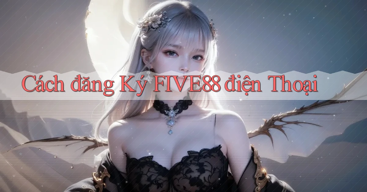 cách đăng ký five88 điện thoại