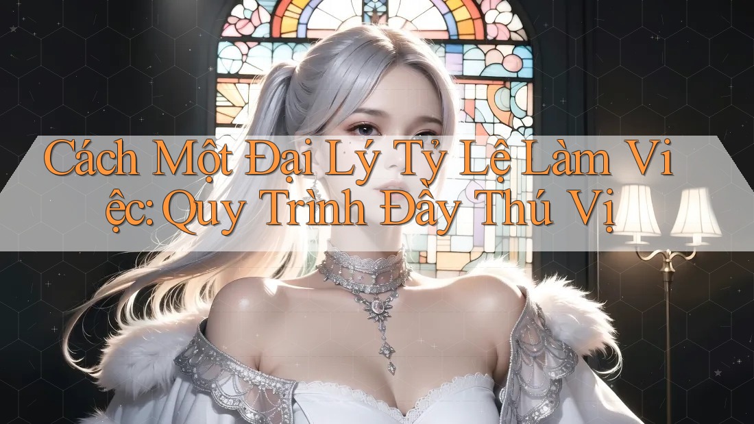 Cách Một Đại Lý Tỷ Lệ Làm Việc: Quy Trình Đầy Thú Vị