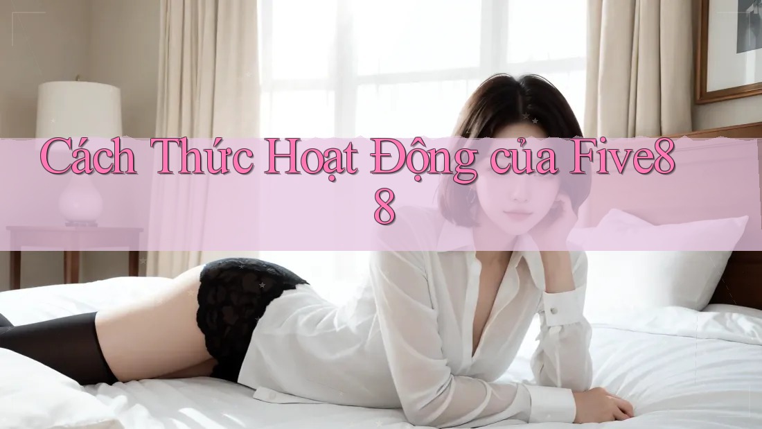 Cách Thức Hoạt Động của Five88 Cách Thức Hoạt Động của Five88