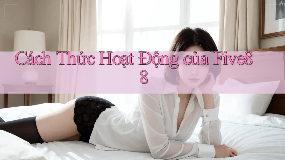 Cách Thức Hoạt Động của Five88 Cách Thức Hoạt Động của Five88