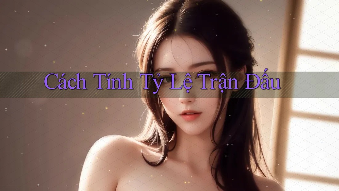Cách Tính Tỷ Lệ Trận Đấu