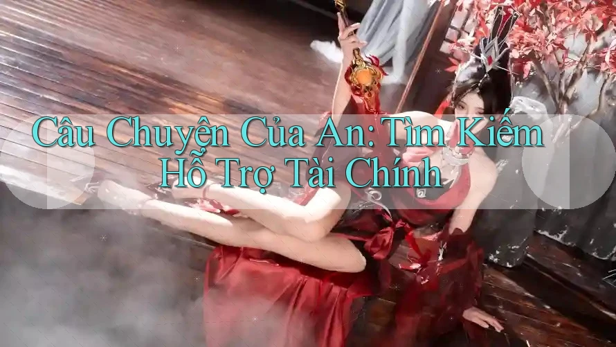 Câu Chuyện Của An: Tìm Kiếm Hỗ Trợ Tài Chính