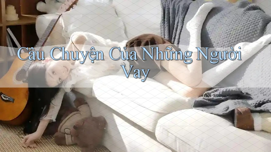 Câu Chuyện Của Những Người Vay