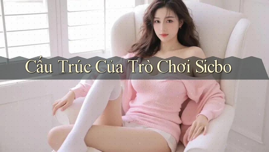 Cấu Trúc Của Trò Chơi Sicbo