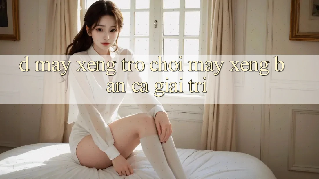D. Máy xèng Trò chơi Máy xèng & Bắn Cá Giải Trí