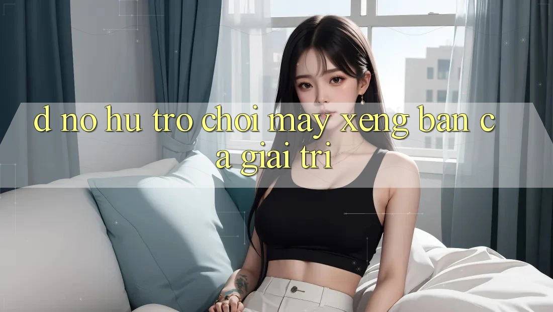 D. Nổ hũ Trò chơi Máy xèng & Bắn Cá Giải Trí D. Nổ hũ Trò chơi Máy xèng & Bắn Cá Giải Trí