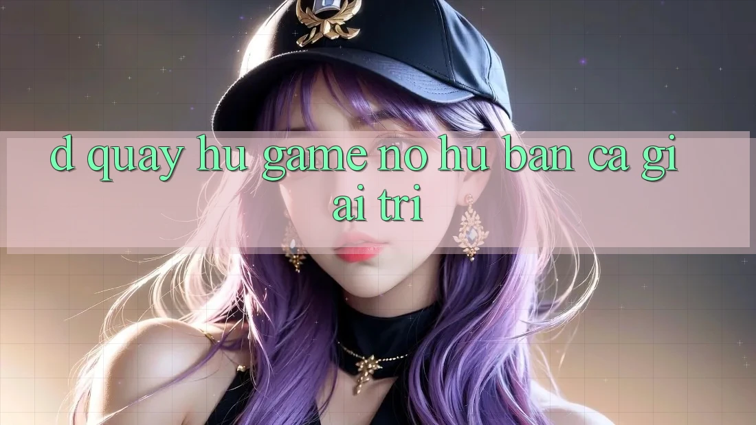 D. Quay hũ Game Nổ Hũ & Bắn Cá Giải Trí
