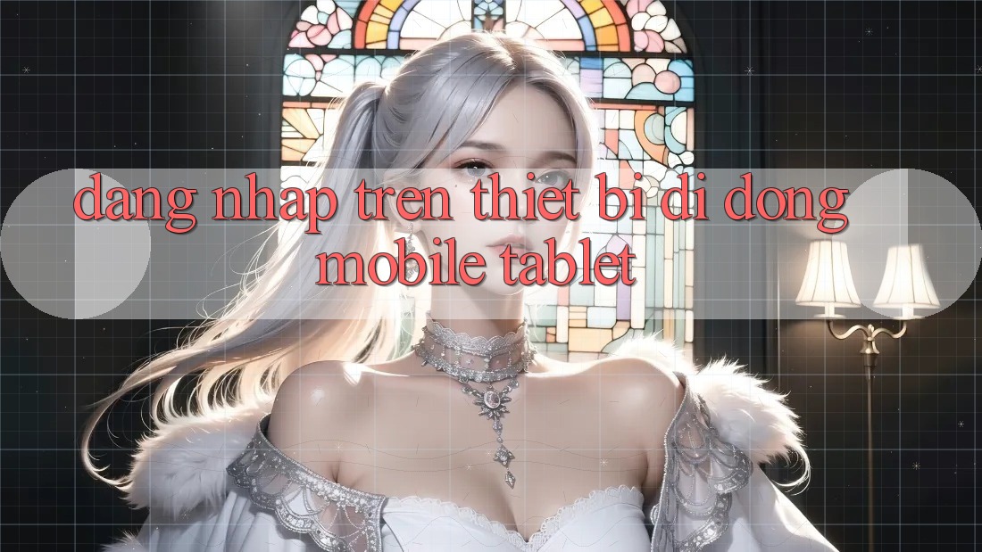 Đăng nhập trên thiết bị di động (Mobile/Tablet)