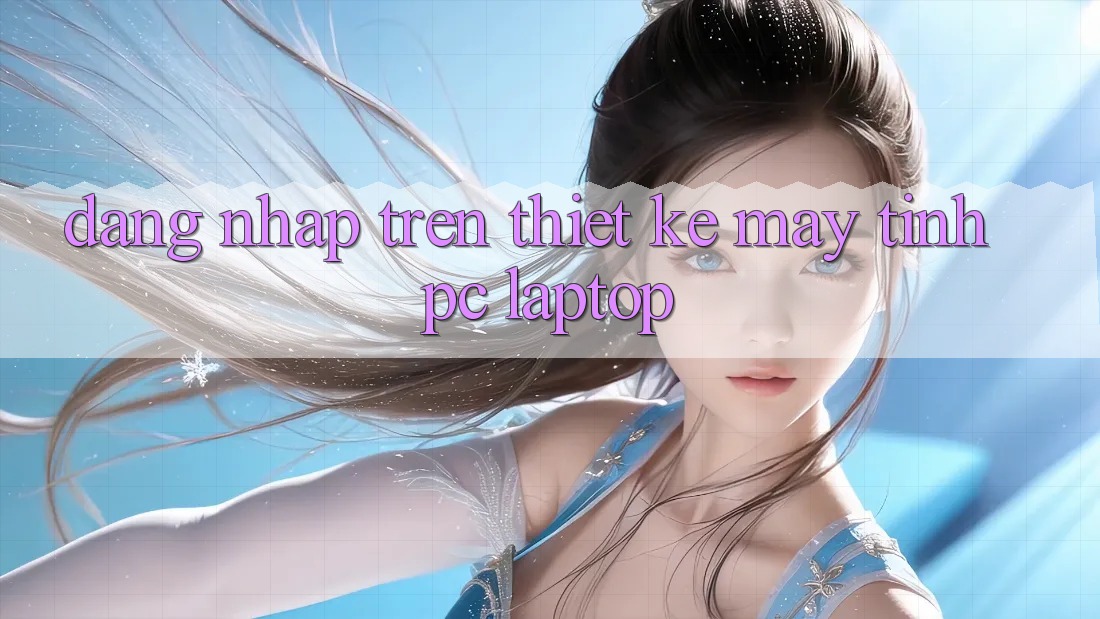 Đăng nhập trên thiết kế máy tính (PC/Laptop)