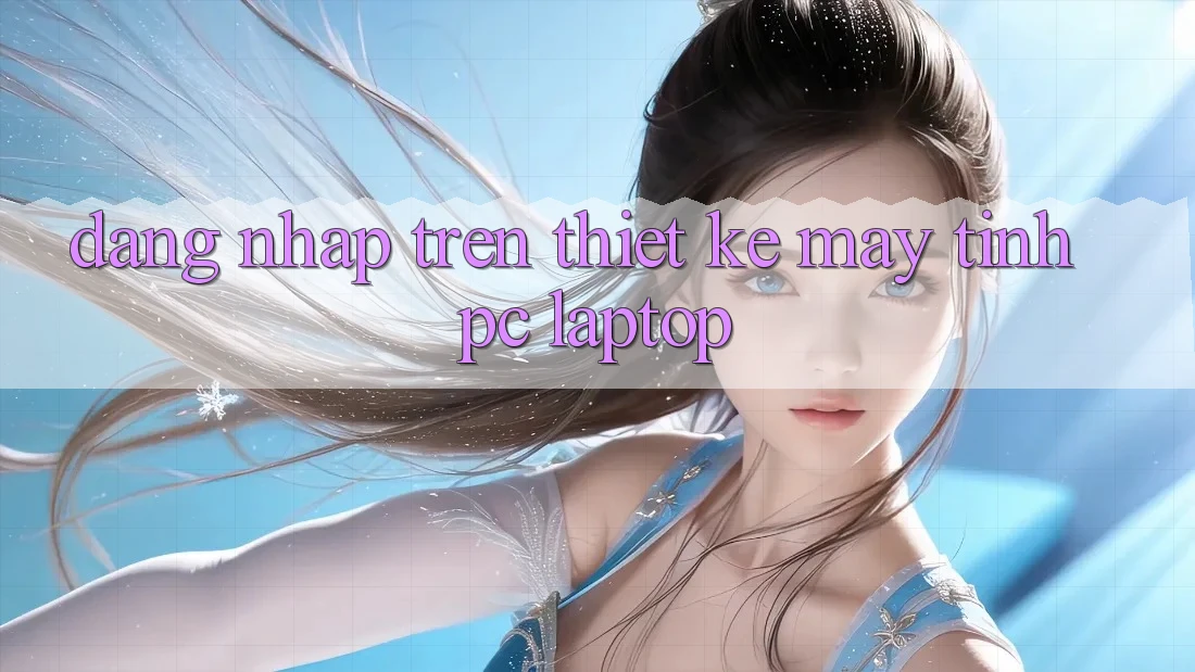 Đăng nhập trên thiết kế máy tính (PC/Laptop)