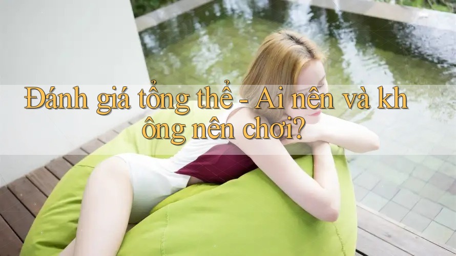 Đánh giá tổng thể - Ai nên và không nên chơi?
