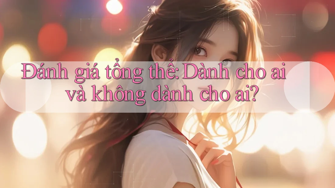 Đánh giá tổng thể — dành cho ai và không dành cho ai? Đánh giá tổng thể — dành cho ai và không dành cho ai?