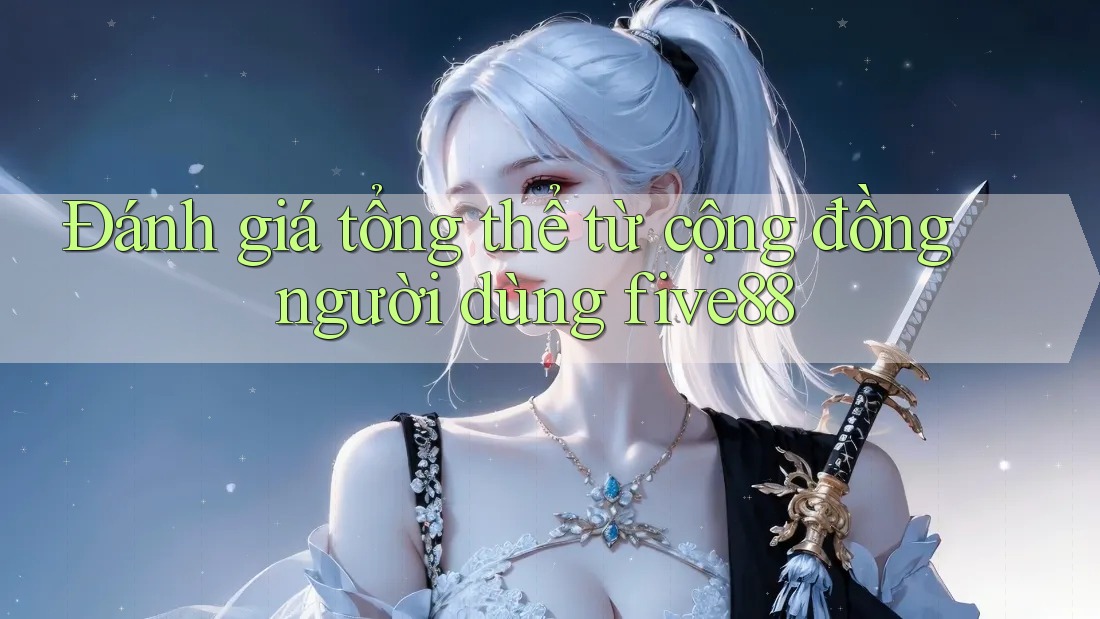 Đánh giá tổng thể từ cộng đồng người dùng five88