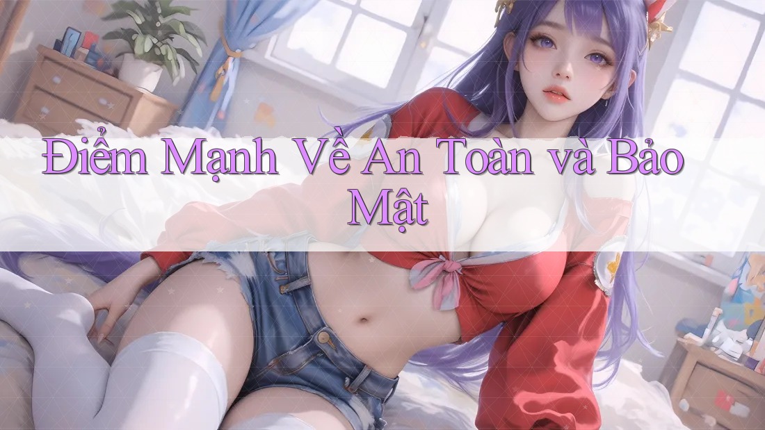 Điểm Mạnh Về An Toàn và Bảo Mật