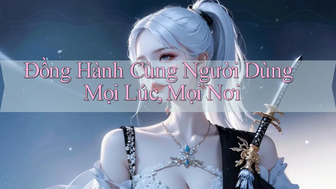 Đồng Hành Cùng Người Dùng Mọi Lúc, Mọi Nơi