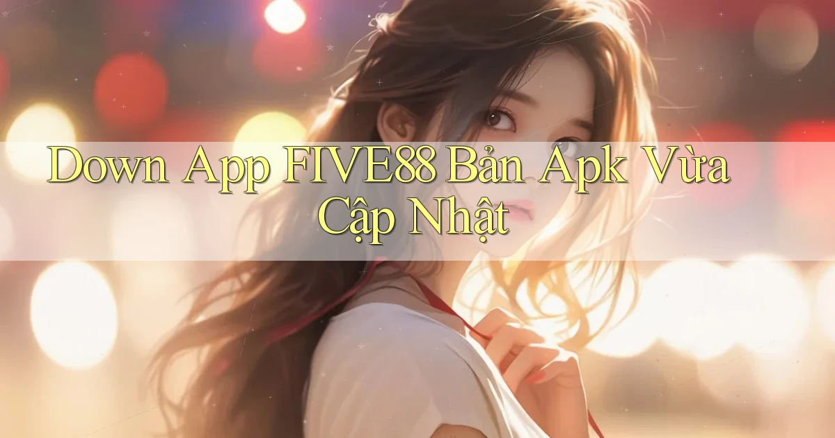 down app five88 bản apk vừa cập nhật