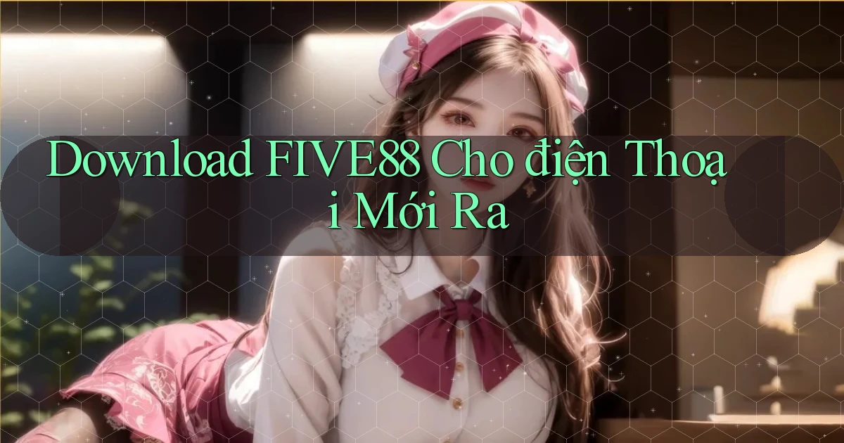 download five88 cho điện thoại mới ra