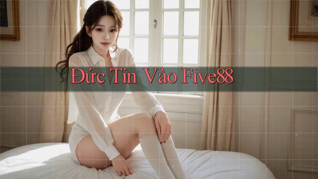 Đức Tin Vào Five88 Đức Tin Vào Five88