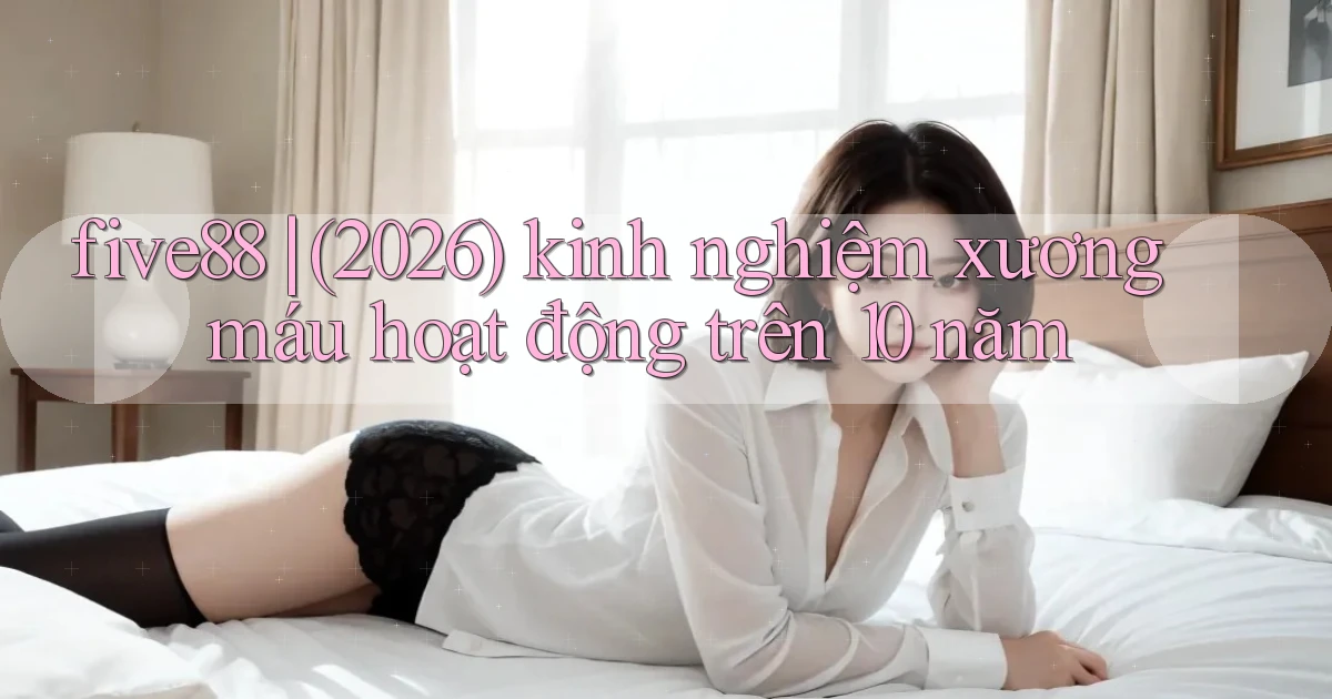five88 (2026) kinh nghiệm xương máu hoạt động trên 10 năm