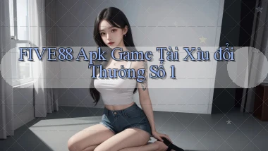 five88  apk game tài xỉu đổi thưởng số 1