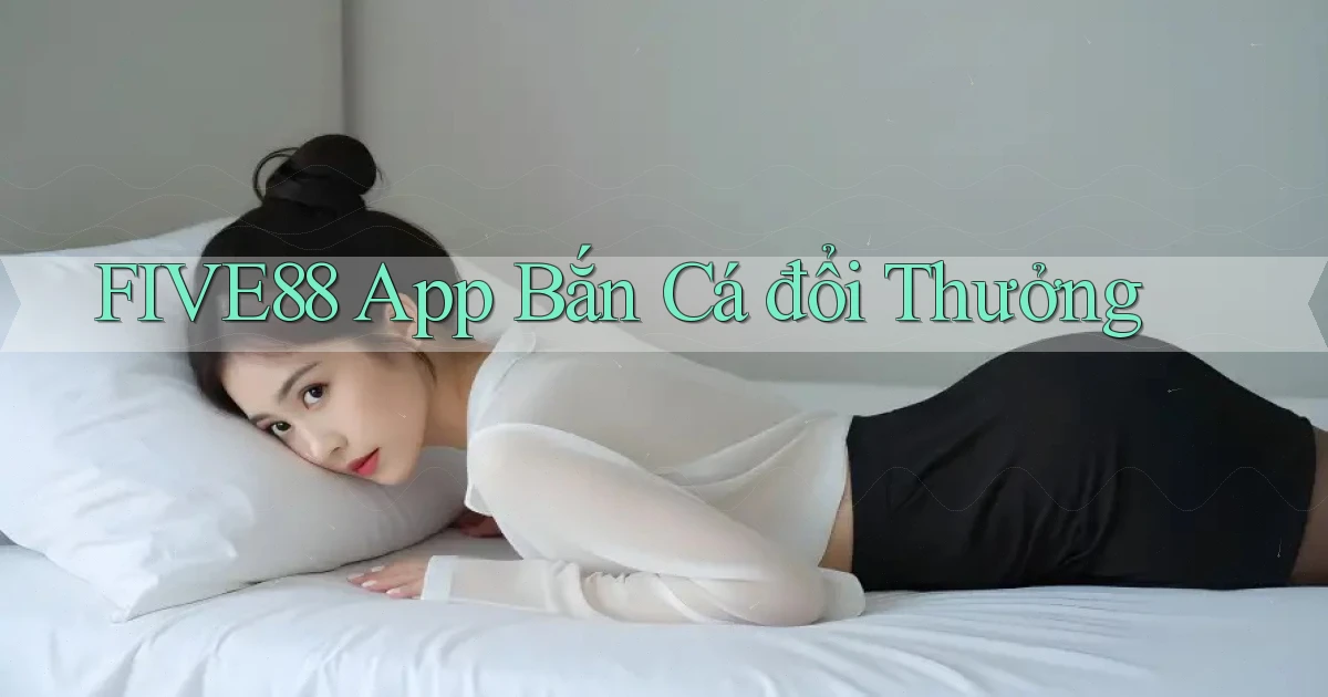 five88 app bắn cá đổi thưởng