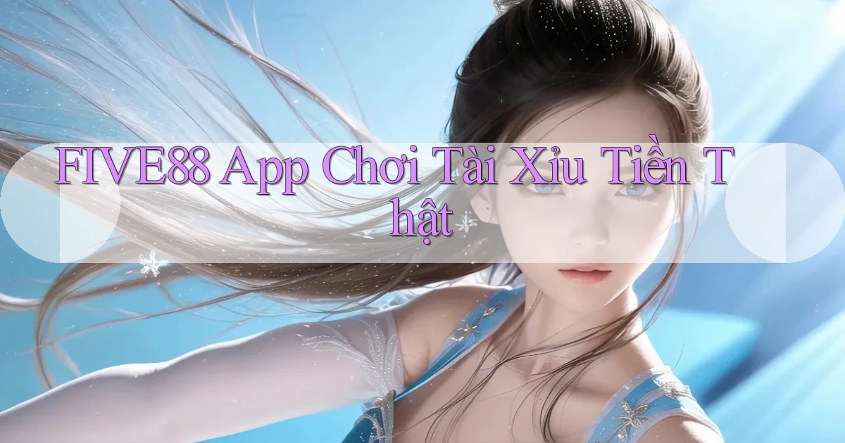 five88 app chơi tài xỉu tiền thật