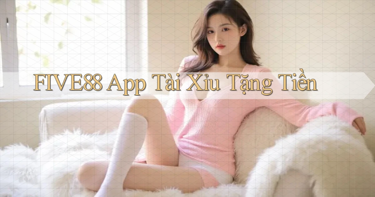 five88 app tài xỉu tặng tiền