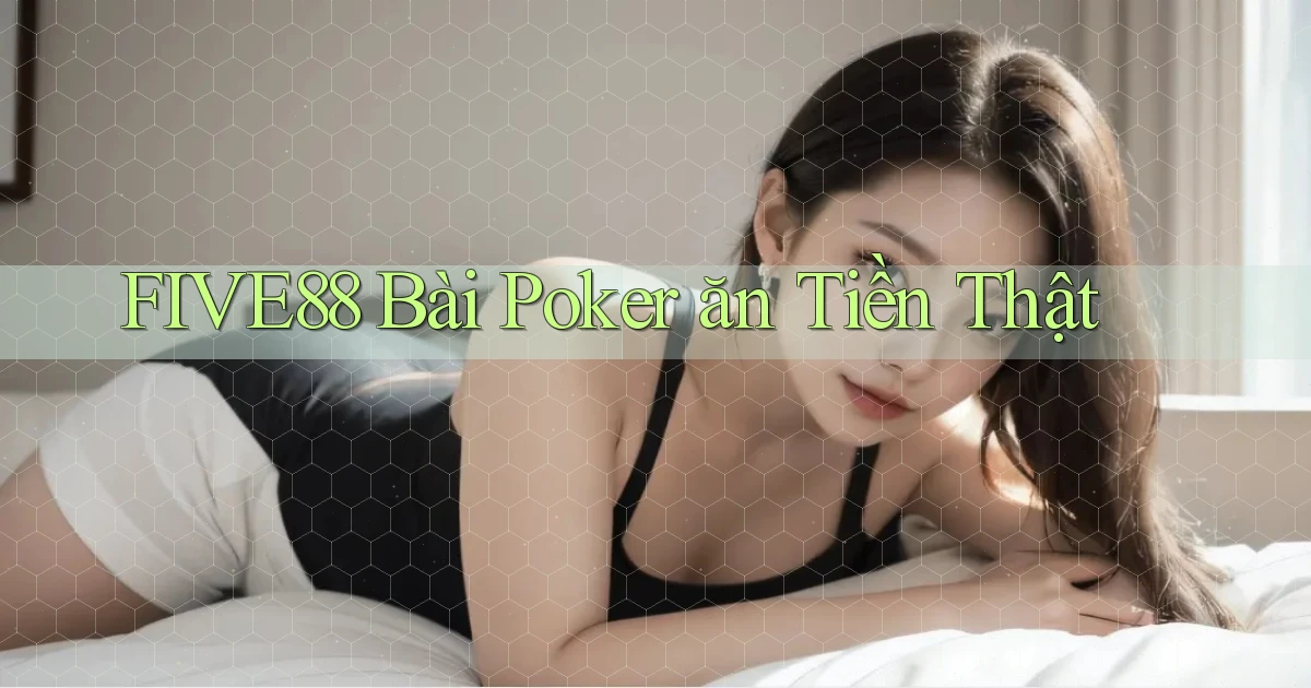 five88 bài poker ăn tiền thật