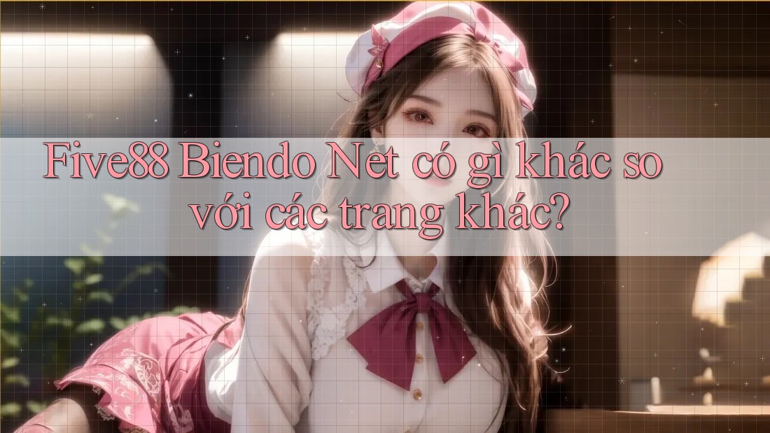 Five88 Biendo Net có gì khác so với các trang khác?