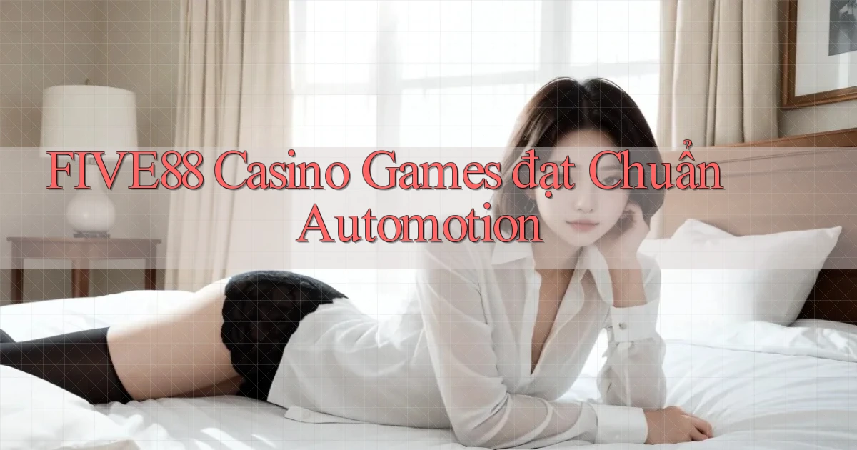 five88  casino games đạt chuẩn automotion