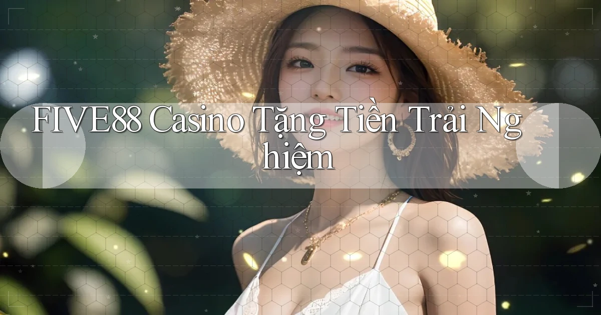 five88 casino tặng tiền trải nghiệm