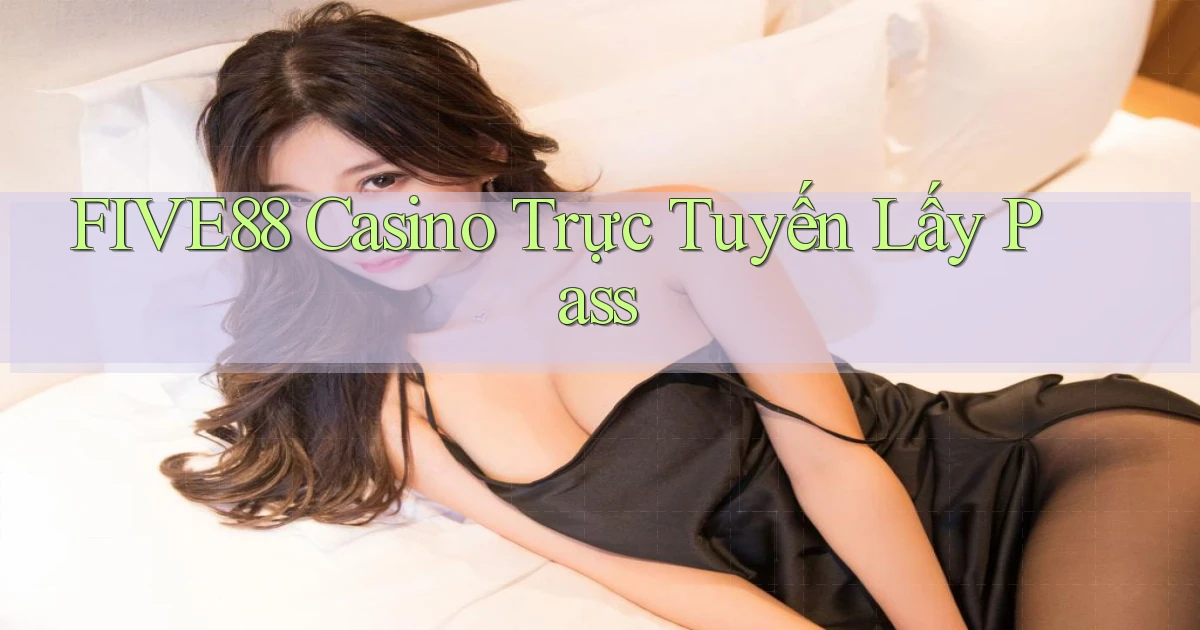 five88 casino trực tuyến lấy pass