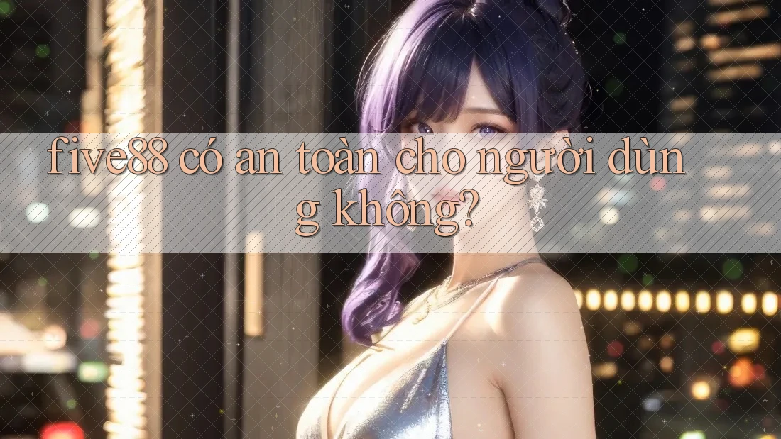 five88 có an toàn cho người dùng không?