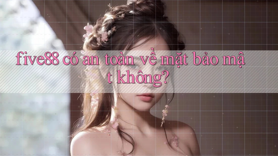 Five88 có an toàn về mặt bảo mật không?